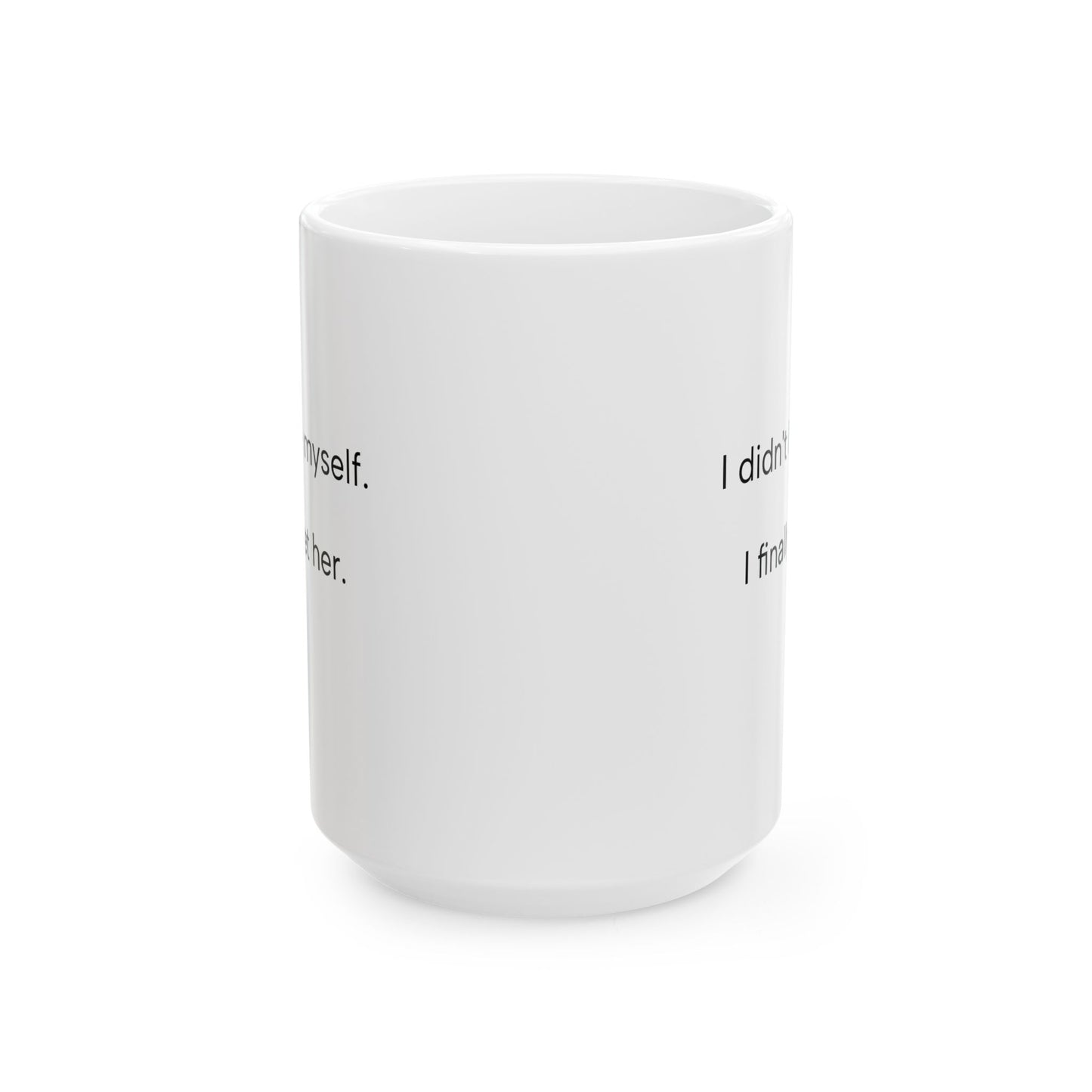 I Didn’t Lose Myself, I Met Her – Self Love Coffee Mug