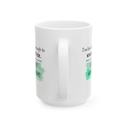 I’ve Lived Long Enough To Know Better Coffee Mug