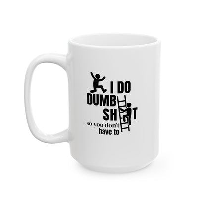 I Do Dumb Shit So You Don't Have Too Coffee Mug