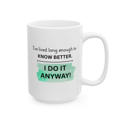 I’ve Lived Long Enough To Know Better Coffee Mug