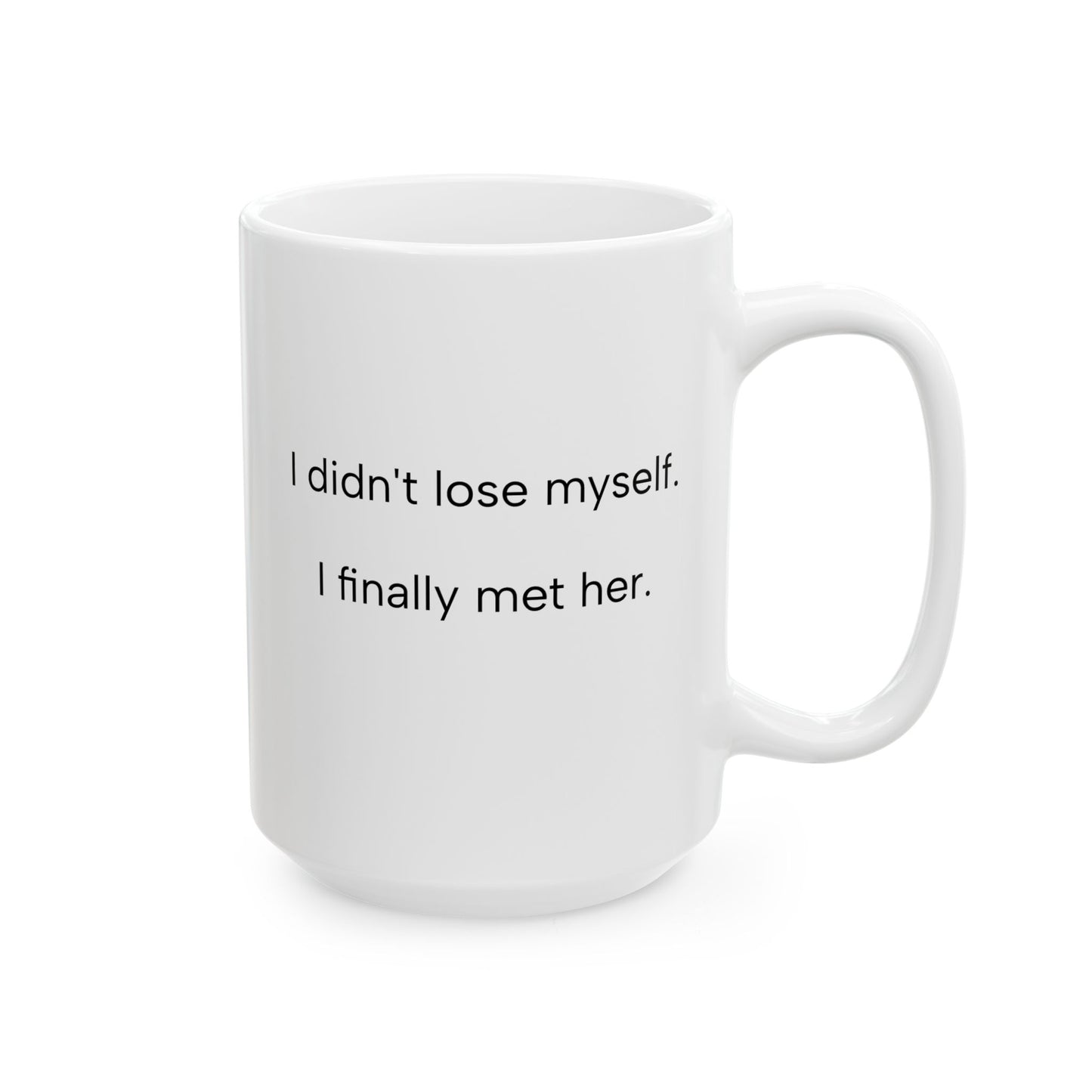 I Didn’t Lose Myself, I Met Her – Self Love Coffee Mug