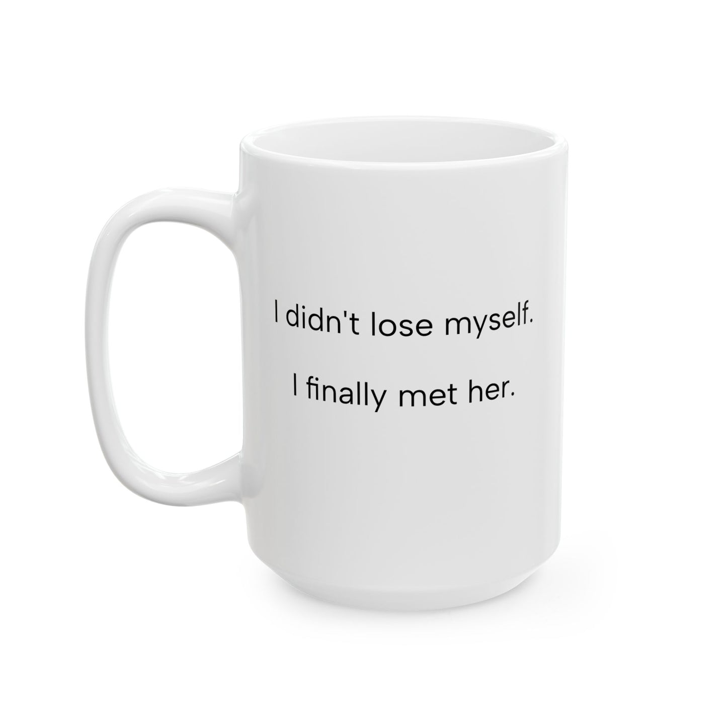 I Didn’t Lose Myself, I Met Her – Self Love Coffee Mug